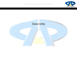 GRUPO ACADEMIA POSTAL




     Cisco Unity
 