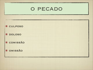 o pecado
culposo
doloso
comissão
omissão

 