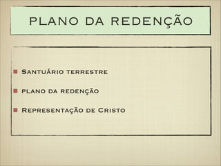 plano da redenção
Santuário terrestre
plano da redenção
Representação de Cristo

 