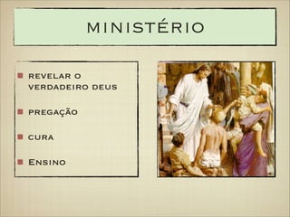 ministério
revelar o
verdadeiro deus
pregação
cura
Ensino

 