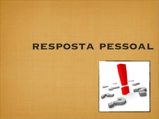 resposta pessoal

 