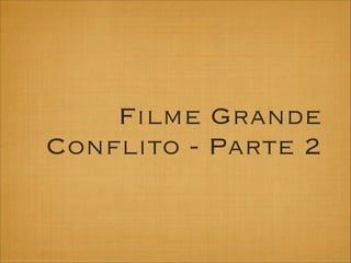 Filme Grande
Conflito - Parte 2

 