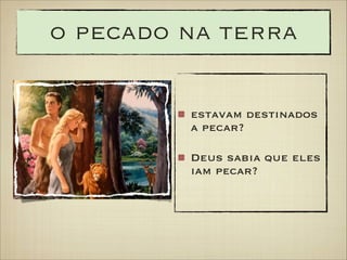 o pecado na terra
estavam destinados
a pecar?
Deus sabia que eles
iam pecar?

 