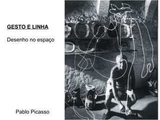 GESTO E LINHA Desenho no espaço Pablo Picasso 