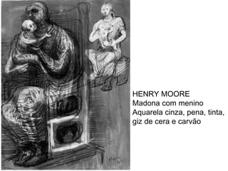 HENRY MOORE Madona com menino Aquarela cinza, pena, tinta,  giz de cera e carvão 