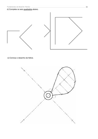 Fundamentos do Desenho Técnico          32
d) Complete os seis quadrados abaixo.




e) Conclua o desenho da hélice.
 