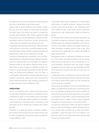 112 Fundamentos do desenvolvimento infantil – da gestação aos 3 anos
ção posteriormente, uma vez que são mobilizados movimentos psíquicos
para criar uma representação no lugar da figura ausente.
Aparecem então dor psíquica (sofrimento), medo, desamparo, saudade,
falta, raiva, que só serão mitigados na medida possível da continência
(aconchego) materna. Esta vivência é que permitirá a percepção pela
mãe desse estado emocional no filho e tornara o desconforto do bebê
mais suportável. Isto ocorre pelo oferecimento de acolhimento e elabo-
ração afetiva no sentido de “suportar junto, com afeto”, de oferecer uma
“mente auxiliar” para compartilhar aquele sofrimento com o filho.
A interpretação correta pela figura materna do que o bebê está sentindo,
constrói nesta fase o caminho para a sua aquisição gradativa das fanta-
sias enriquecedoras do psiquismo infantil e o gradual reconhecimento da
realidade interna e externa (do que se passa dentro e fora dele).
Se esse tipo de interpretação não for possível para a mãe, ou uma inter-
pretação distorcida por dificuldades emocionais maternas significativas,
haverá uma tradução deficitária dos anseios infantis, uma negação ou
indiferença ao bebê real. Isso denotará a ausência do desejo, do inves-
timento afetivo no vínculo, da alegria de compartilhar os próprios sen-
timentos com as respostas dadas pela existência do bebê. Não haverá
relação, nem interação mútuas satisfatórias. E como uma “névoa” no
vínculo impedirá o reconhecimento da existência daquele bebê como ser
importante, único e singular - gerando, como foi dito, comprometimento
psíquico, pobreza de pensamentos, ideias, fantasias, de reconhecimento
da própria vida afetiva e do outro. (ROSENBLUTH, 1973).
Função paterna
Dar à luz é uma experiência única e mobiliza intensa carga emocional
na mulher. Mas esta experiência comovente e extraordinária precisa ser
compartilhada com alguém, num vínculo afetivo no qual se sinta acolhida.
Pode ser que a mãe não saiba verbalizar diretamente este sentimento,
mas é importante que o marido esteja presente e compreenda o que ela
está sentindo, que ele se interesse pelos sentimentos dela e também
pelo bebê.
Compartilhar com o marido suas vivências e sentimentos de alegria ou
temor naquele momento inicial do vínculo com seu filho ameniza a carga
de intensa responsabilidade que acompanha o prazer de ter dado à luz
um bebê. (WINNICOTT, 1993).
A figura paterna deverá saber que desempenha um papel importante
neste momento: o de oferecer continência e reasseguramento afetivo
à esposa. E precisa sentir-se útil desde o início. Primeiramente para a
mãe e, indiretamente, para o recém-nascido; aos poucos, diretamente
útil também para o bebê, complementando a função de acolhimento da
genitora.
Sua presença sensível e protetora será fundamental para favorecer que
a mãe tolere sua insegurança inicial quanto à função materna, a neces-
sidade de atenção e seus sentimentos de fragilidade e medo. E será uma
maneira de a figura paterna satisfazer suas aspirações maternais que,
mesmo inconscientes ou negadas, existem em todos os pais. Quanto
mais aceitas melhor a identificação com os anseios e necessidades da
esposa naquele momento.
Essas aspirações tornam-se inúteis quando se estabelece um confronto
com a figura materna: uma disputa pela atenção e pelo amor do bebê.
Quando duas pessoas irão cuidar da criança, precisarão estar num vín-
culo de colaboração e compreensão mútuas. Caso contrário, a situação
fica bastante confusa para o bebê, que se sente abandonado e preterido
frente à disputa entre os pais (ou outros rivais como mãe e avó, ou as
duas avós, etc.).
O confinamento da mãe, nos primeiros dias ou até nos primeiros meses
após o parto, exige maturidade emocional do marido para não se sentir
ou não tolerar ser deixado, de fato, de lado. Para a mãe, é importante que
o recém-nascido seja sua prioridade.
Quando o pai se sente insatisfeito ou quando suas necessidades infantis
passam a ser preponderantes, ele pode tornar-se uma sobrecarga maior
para a mãe, disputando sua atenção ou tendo ciúmes e competindo com
o próprio filho. Grande parte da evolução saudável dos vínculos posterio-
res vai depender de a figura paterna, o mais brevemente possível superar
essas vivências imaturas e resgatar a função de protetor e estabilizador
da situação nova e desconhecida que é um nascimento na família.
Uma maneira de a esposa ajudar o marido a não ceder aos impulsos de
ciúme e a sentimentos de fragilidade e rejeição é demandar dele ajuda.
Em vez de pedir auxílio aos próprios pais ou amigos, pode dar-lhe a
oportunidade e o espaço para sentir-se útil, como já dissemos, e para
poder tomar contato com sua função imprescindível e essencial, neste
momento, junto à esposa e ao filho.
 