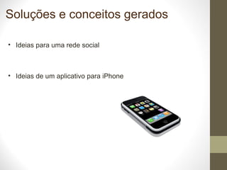Soluções e conceitos gerados Ideias para uma rede social Ideias de um aplicativo para iPhone 