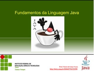 Prof. Nécio de Lima Veras
http://lattes.cnpq.br/8284657916723590
Fundamentos da Linguagem Java
 