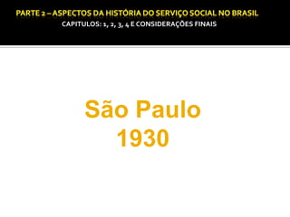 CAPITULOS: 1, 2, 3, 4 E CONSIDERAÇÕES FINAIS

CAPÍTULO 1 – A QUESTÃO SOCIAL NAS DÉCADAS DE 20 E 30 E AS BASES PARA A IMPLANTAÇÃO DO SERVIÇO SOCIAL.

São Paulo
1930

 