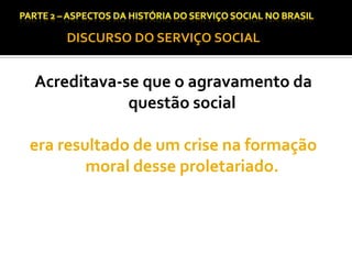CAPÍTULO 1 – A QUESTÃO SOCIAL NAS DÉCADAS DE 20 E 30 E AS BASES PARA A IMPLANTAÇÃO DO SERVIÇO SOCIAL.

DISCURSO DO SERVIÇO SOCIAL

Acreditava-se que o agravamento da
questão social
era resultado de um crise na formação
moral desse proletariado.

 