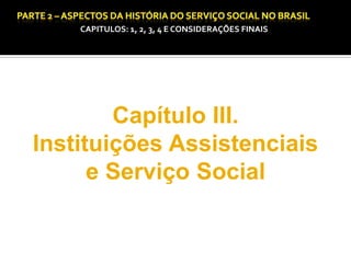 CAPITULOS: 1, 2, 3, 4 E CONSIDERAÇÕES FINAIS

Capítulo III.
Instituições Assistenciais
e Serviço Social

 