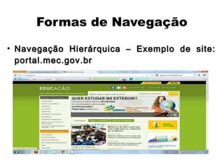 Formas de Navegação
●
    Navegação Hierárquica – Exemplo de site:
    portal.mec.gov.br
 