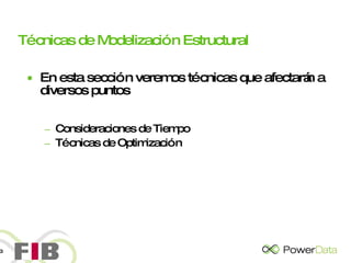 Técnicas de Modelización Estructural En esta sección veremos técnicas que afectarán a diversos puntos Consideraciones de Tiempo Técnicas de Optimización 