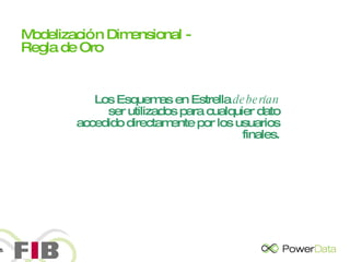 Modelización Dimensional -  Regla de Oro Los Esquemas en Estrella  deberían  ser utilizados para cualquier dato accedido directamente por los usuarios finales. 