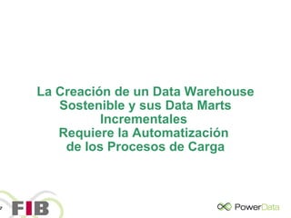 La Creación de un Data Warehouse Sostenible y sus Data Marts Incrementales  Requiere la Automatización  de los Procesos de Carga 