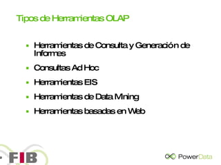 Tipos de Herramientas OLAP Herramientas de Consulta y Generación de Informes Consultas Ad Hoc Herramientas EIS Herramientas de Data Mining  Herramientas basadas en Web 