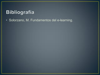 • Solorzano, M. Fundamentos del e-learning.
 