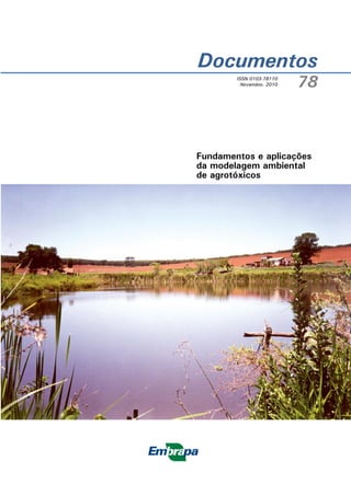 Documentos
ISSN 0103-78110
Novembro, 2010

78

Fundamentos e aplicações
da modelagem ambiental
de agrotóxicos

 