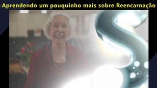 Aprendendo um pouquinho mais sobre Reencarnação
 