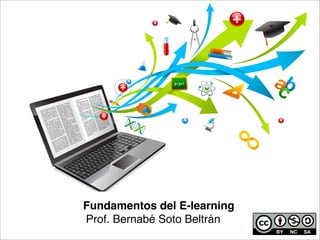 Fundamentos del E-learning
Prof. Bernabé Soto Beltrán
 