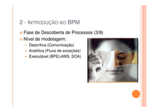 2 - INTRODUÇÃO AO BPM
 Fase de Descoberta de Processos (3/8)
 Nível de modelagem:




                                         Twitter: @jaguaracisilva
                                         Twitter: @jaguaracisilva
   Descritiva (Comunicação)
   Analítica (Fluxo de exceções)
   Executável (BPEL4WS, SOA)
 