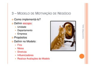 3 – MODELO DE MOTIVAÇÃO DE NEGÓCIO
 Como implementá-lo?
 Definir escopo:




                                     Twitter: @jaguaracisilva
                                     Twitter: @jaguaracisilva
   Unidade
   Departamento
   Empresa
 Propósitos
 Definir no Modelo:
   Fins
   Meios
   Diretivas
   Influenciadores
   Realizar Avaliações do Modelo
 