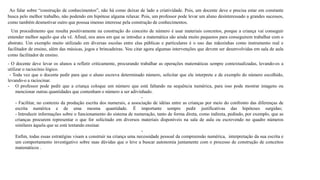 Ao falar sobre “construção de conhecimentos”, não há como deixar de lado a criatividade. Pois, um docente deve e precisa estar em constante 
busca pelo melhor trabalho, não podendo em hipótese alguma relaxar. Pois, um professor pode levar um aluno desinteressado a grandes sucessos, 
como também desmotivar outro que possua imenso interesse pela construção de conhecimentos. 
Um procedimento que resulta positivamente na construção do conceito de número é usar materiais concretos, porque a criança vai conseguir 
entender melhor aquilo que ela vê. Afinal, nos anos em que se introduz a matemática são ainda muito pequenos para conseguirem trabalhar com o 
abstrato. Um exemplo muito utilizado em diversas escolas entre elas públicas e particulares é o uso das mãozinhas como instrumento real e 
facilitador de ensino, além das músicas, jogos e brincadeiras. Vou citar agora algumas intervenções que devem ser desenvolvidas em sala de aula 
como facilitador de ensino. 
- O docente deve levar os alunos a refletir criticamente, procurando trabalhar as operações matemáticas sempre contextualizadas, levando-os a 
utilizar o raciocínio lógico. 
- Toda vez que o docente pedir para que o aluno escreva determinado número, solicitar que ele interprete e de exemplo do número escolhido, 
levando-o a raciocinar. 
- O professor pode pedir que a criança coloque um número que está faltando na sequência numérica, para isso pode mostrar imagens ou 
mencionar outras quantidades que contenham o número a ser adivinhado. 
- 
- Facilitar, no contexto da produção escrita dos numerais, a associação de idéias entre as crianças por meio do confronto das diferenças de 
escrita numérica e de uma mesma quantidade. É importante sempre pedir justificativas das hipóteses surgidas; 
- Introduzir informações sobre o funcionamento do sistema de numeração, tanto de forma direta, como indireta, pedindo, por exemplo, que as 
crianças procurem representar o que for solicitado em diversos materiais disponíveis na sala de aula ou escrevendo no quadro números 
similares àquela que se está tentando ensinar. 
- 
Enfim, todas essas estratégias visam a construir na criança uma necessidade pessoal da compreensão numérica, interpretação da sua escrita e 
um comportamento investigativo sobre suas dúvidas que o leve a buscar autonomia juntamente com o processo de construção de conceitos 
matemáticos . 
 