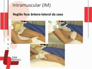 Intramuscular (IM)
Região face ântero-lateral da coxa
 