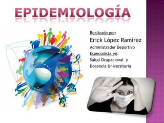 Realizado por:
Erick López Ramírez
Administrador Deportivo
Especialista en:
Salud Ocupacional y
Docencia Universitaria
 