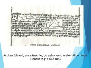 A obra Lilavati, em sânscrito, do astronomo matemático hindu
Bháskara (1114-1185)
 