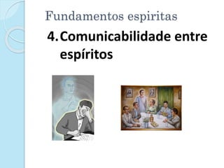 Fundamentos espiritas
4.Comunicabilidade entre
espíritos
 