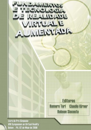 Romero Tori
Claudio Kirner
Robson Siscoutto
Editores
Fundamentos e Tecnologia de
Realidade Virtual e Aumentada
Livro do
Pr...