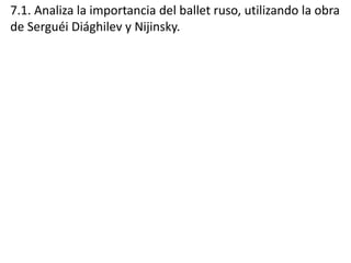 7.1. Analiza la importancia del ballet ruso, utilizando la obra
de Serguéi Diághilev y Nijinsky.
 