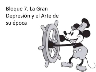 Bloque 7. La Gran
Depresión y el Arte de
su época
 