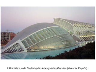 L'Hemisfèric en la Ciudad de las Artes y de las Ciencias (Valencia, España).
 