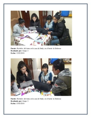 Fuente: Revisión del tema en la casa de Sindy en el barrio la Dolorosa
Realizado por: Grupo 3
Fecha: 15/05/2018
Fuente: Revisión del tema en la casa de Sindy en el barrio la Dolorosa
Realizado por: Grupo 3
Fecha: 15/05/2018
 