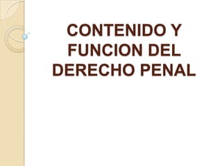 CONTENIDO Y FUNCION DEL DERECHO PENAL 