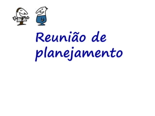 Reunião de
planejamento
 