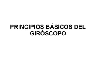 PRINCIPIOS BÁSICOS DEL GIRÓSCOPO 