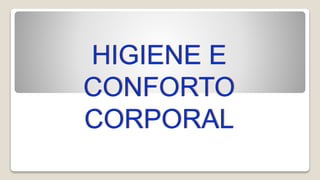 HIGIENE E
CONFORTO
CORPORAL
 