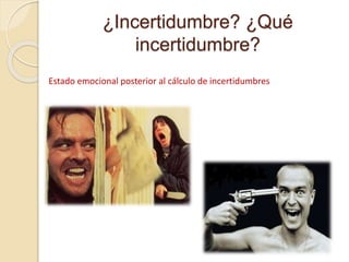 ¿Incertidumbre? ¿Qué
incertidumbre?
Estado emocional posterior al cálculo de incertidumbres
 