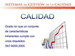 Grado en que un conjunto
de características
inherentes cumple con
unos requisitos
ISO 9000:2005
 