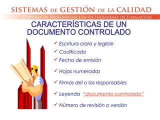  Escritura clara y legible
 Codificado
 Fecha de emisión
 Hojas numeradas
 Firmas del o los responsables
 Leyenda “documento controlado”
 Número de revisión o versión
 