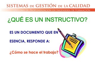 ES UN DOCUMENTO QUE EN
ESENCIA, RESPONDE A:
¿Cómo se hace el trabajo?
 