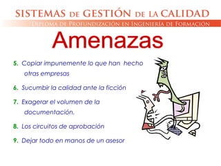 5. Copiar impunemente lo que han hecho
otras empresas
6. Sucumbir la calidad ante la ficción
7. Exagerar el volumen de la
documentación.
8. Los circuitos de aprobación
9. Dejar todo en manos de un asesor
 