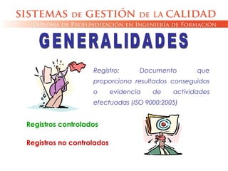 Registro: Documento que
proporciona resultados conseguidos
o evidencia de actividades
efectuadas (ISO 9000:2005)
Registros controlados
Registros no controlados
 