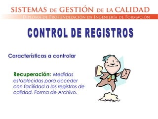 Recuperación: Medidas
establecidas para acceder
con facilidad a los registros de
calidad. Forma de Archivo.
Características a controlar
 