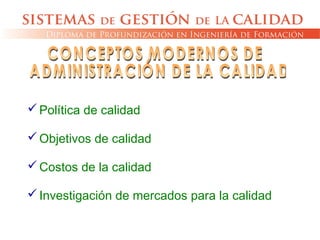 Política de calidad
Objetivos de calidad
Costos de la calidad
Investigación de mercados para la calidad
 