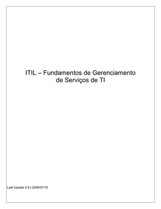 ITIL – Fundamentos de Gerenciamento
de Serviços de TI
Last Update 0.9 | 2006/07/18
 